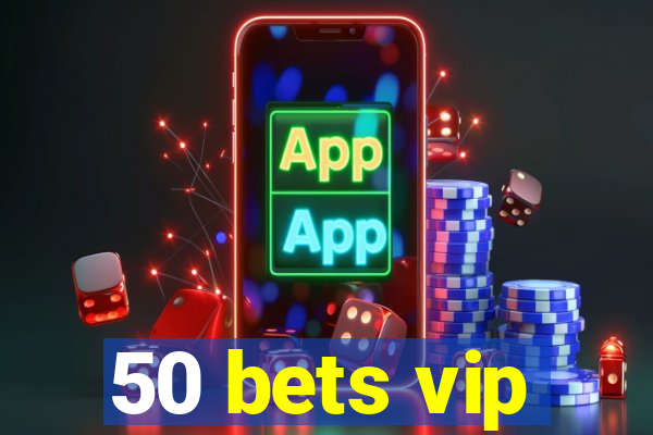 50 bets vip